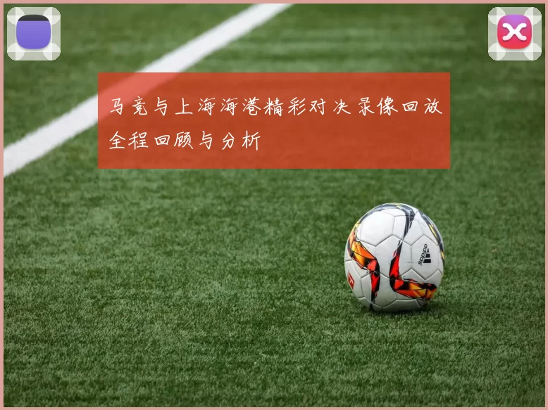 马竞与上海海港精彩对决录像回放全程回顾与分析