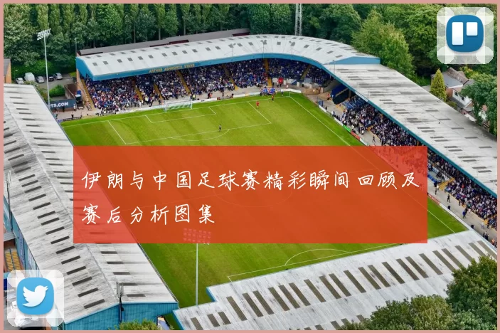 伊朗与中国足球赛精彩瞬间回顾及赛后分析图集