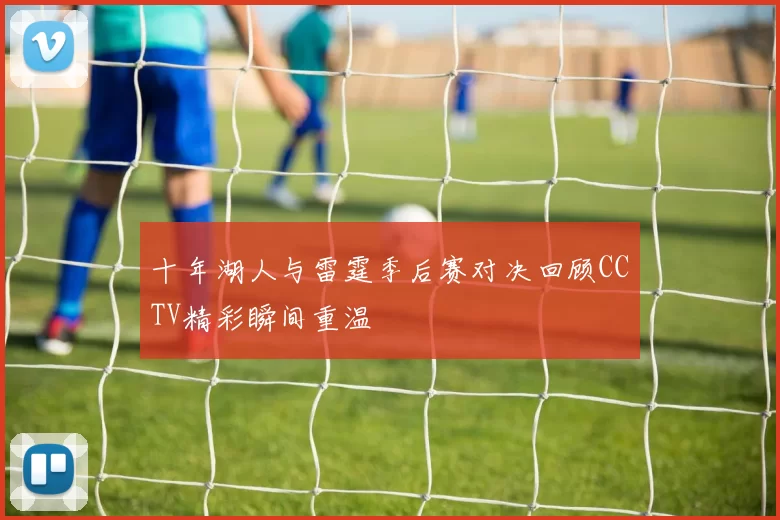 十年湖人与雷霆季后赛对决回顾CCTV精彩瞬间重温