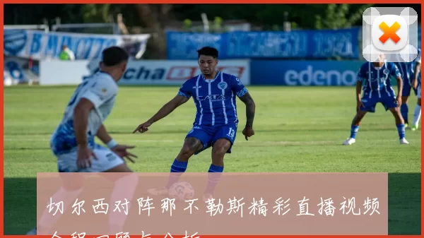 切尔西对阵那不勒斯精彩直播视频全程回顾与分析