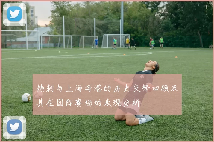 热刺与上海海港的历史交锋回顾及其在国际赛场的表现分析