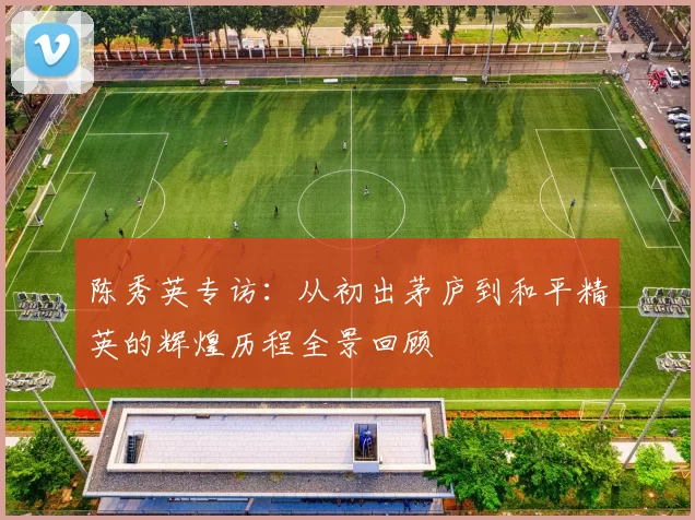 陈秀英专访：从初出茅庐到和平精英的辉煌历程全景回顾