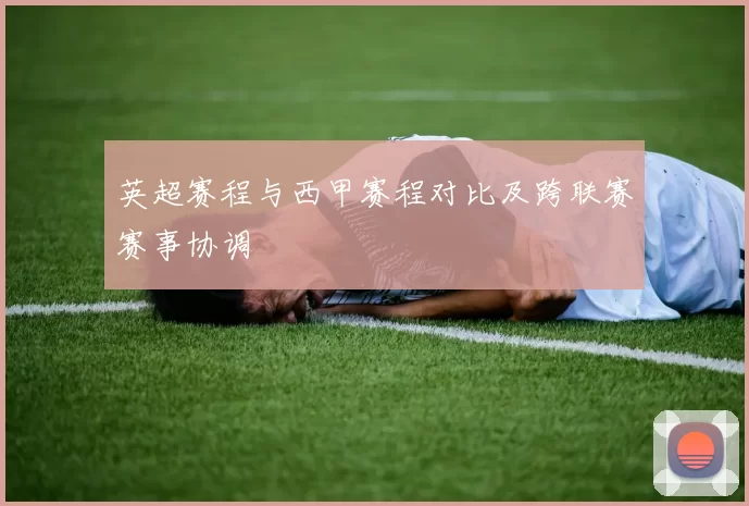 英超赛程与西甲赛程对比及跨联赛赛事协调