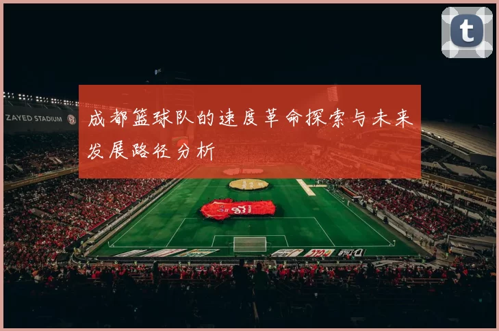 成都篮球队的速度革命探索与未来发展路径分析