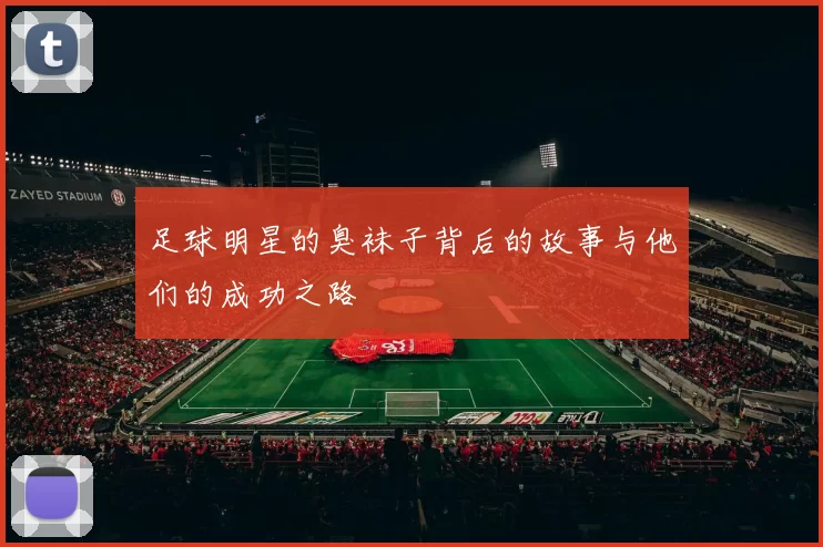 足球明星的臭袜子背后的故事与他们的成功之路