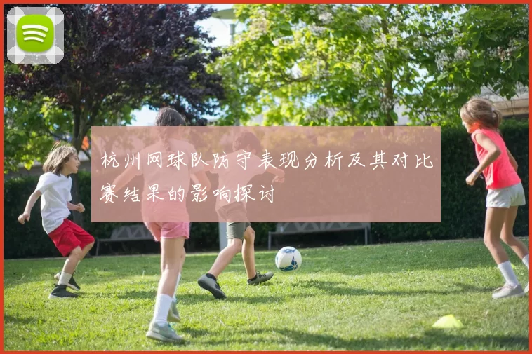 杭州网球队防守表现分析及其对比赛结果的影响探讨
