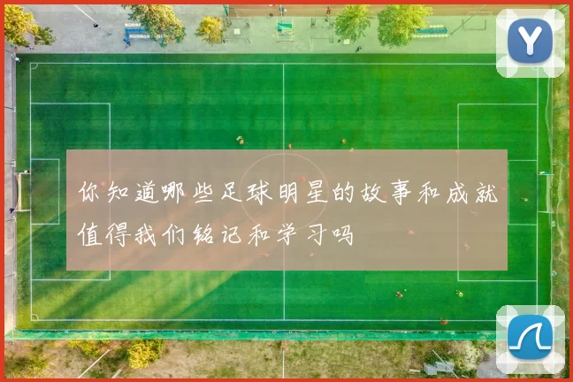 你知道哪些足球明星的故事和成就值得我们铭记和学习吗