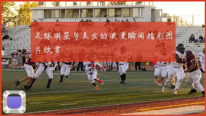 足球明星与美女的浪漫瞬间精彩图片欣赏