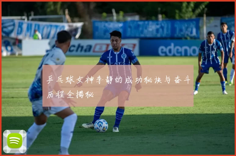 乒乓球女神李静的成功秘诀与奋斗历程全揭秘